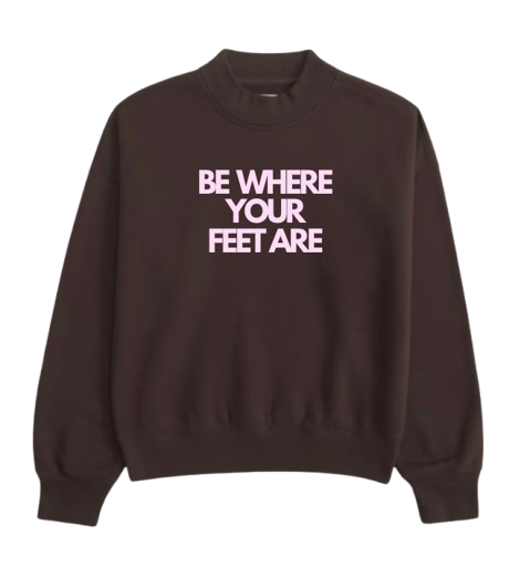 Be Where Your Feet Are Mockneck